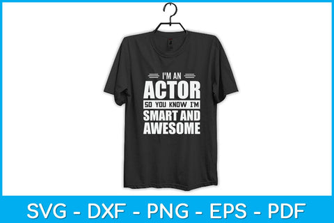I'm An Actor So You Know I'm Smart and Awesome Actor Svg Design SVG artprintfile 