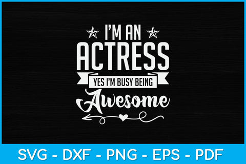 I’m An Actress Yes I’m Busy Being Awesome Svg Design SVG artprintfile 