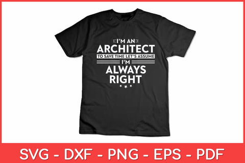 I’m An Architect To Save Time Let’s Assume I’m Always Right Svg Design SVG artprintfile 