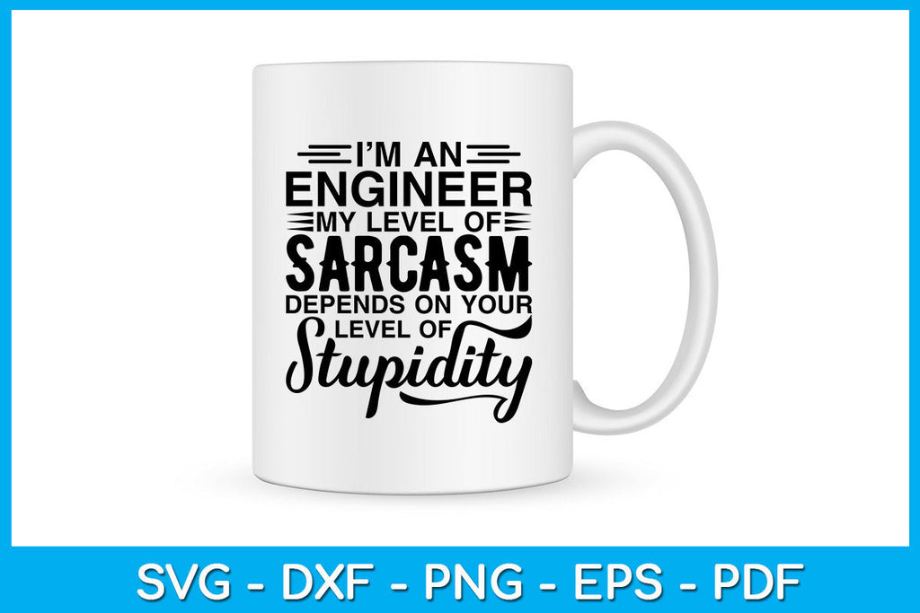 I'm An Engineer My Level Of Sarcasm Depends On Your Level Of Stupidity ...