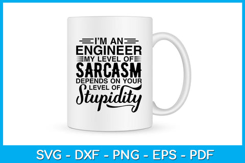 I'm An Engineer My Level Of Sarcasm Depends On Your Level Of Stupidity SVG SVG Creativedesigntee 