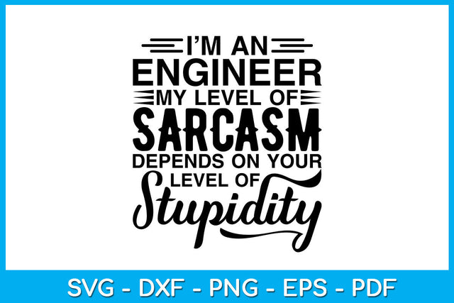 I'm An Engineer My Level Of Sarcasm Depends On Your Level Of Stupidity SVG SVG Creativedesigntee 
