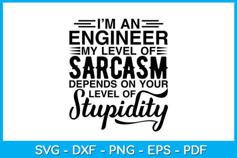 I'm An Engineer My Level Of Sarcasm Depends On Your Level Of Stupidity SVG SVG Creativedesigntee 