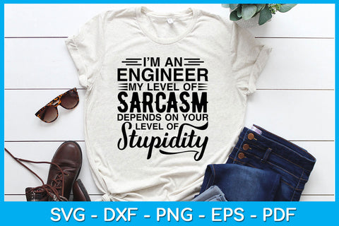 I'm An Engineer My Level Of Sarcasm Depends On Your Level Of Stupidity SVG SVG Creativedesigntee 
