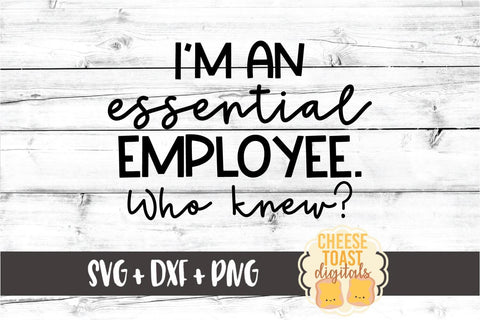 I'm An Essential Employee Who Knew - SVG PNG DXF Cut Files SVG Cheese Toast Digitals 
