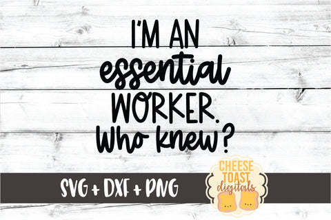 I'm An Essential Worker Who Knew - Social Distancing SVG PNG DXF Cut Files SVG Cheese Toast Digitals 