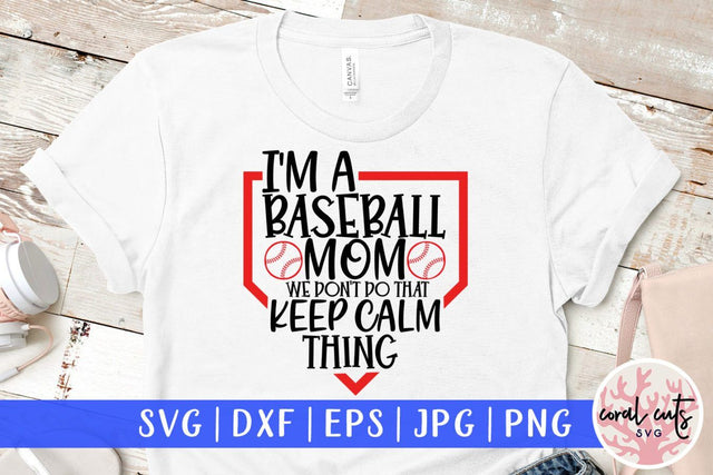 I'm baseball mom we don't do that keep calm thing – Baseball SVG EPS DXF PNG Cutting Files SVG CoralCutsSVG 