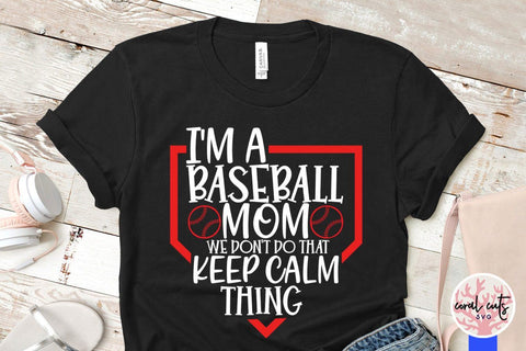 I'm baseball mom we don't do that keep calm thing – Baseball SVG EPS DXF PNG Cutting Files SVG CoralCutsSVG 