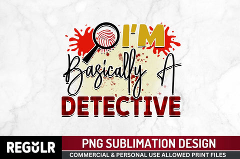 I'm basically a detective Sublimation PNG, Crime Sublimation Design Sublimation Regulrcrative 
