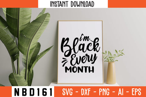 I`M BLACK EVERY MONTH Svg Design SVG Nbd161 