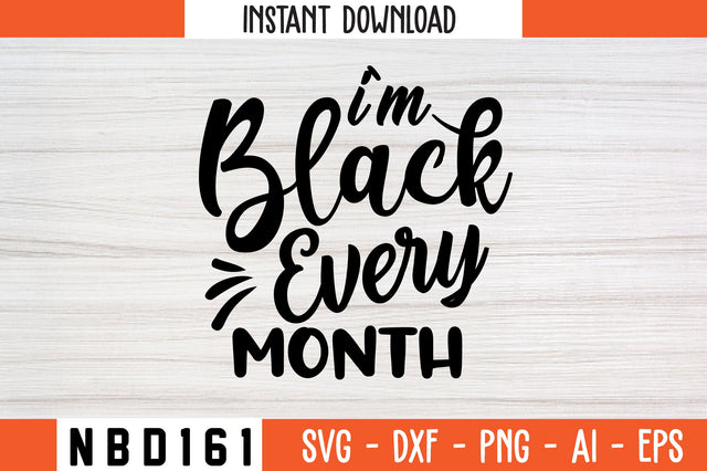 I`M BLACK EVERY MONTH Svg Design SVG Nbd161 