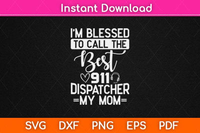 I'm Blessed To Call The Best 911 Dispatcher My Mom Svg Design SVG artprintfile 