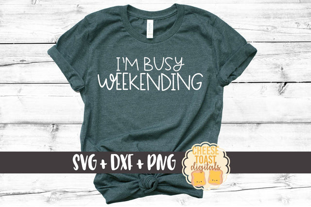 I'm Busy Weekending SVG PNG DXF Cut Files SVG Cheese Toast Digitals 