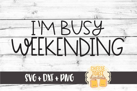 I'm Busy Weekending SVG PNG DXF Cut Files SVG Cheese Toast Digitals 
