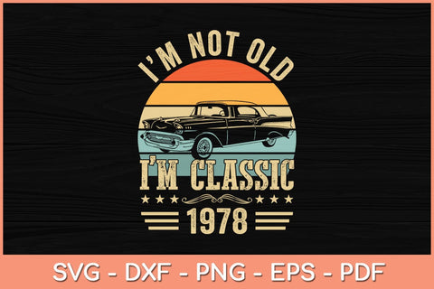 I'm Classic Car 44th Birthday Gift 44 Years Old Born In 1978 Svg Cutting File SVG Helal 