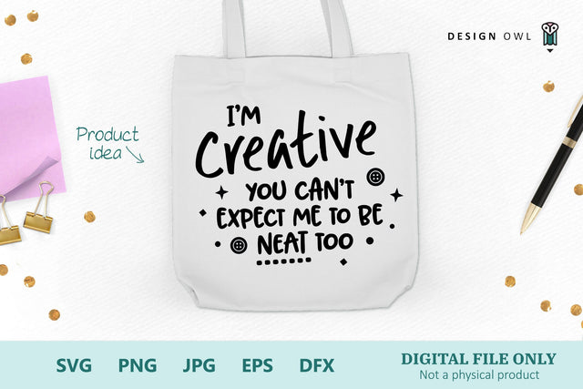I'm creative. You can't expect me to be neat too SVG Design Owl 