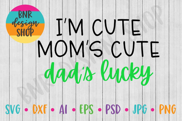 I'm Cute Mom's Cute Dad's Lucky SVG SVG BNRDesignShop 