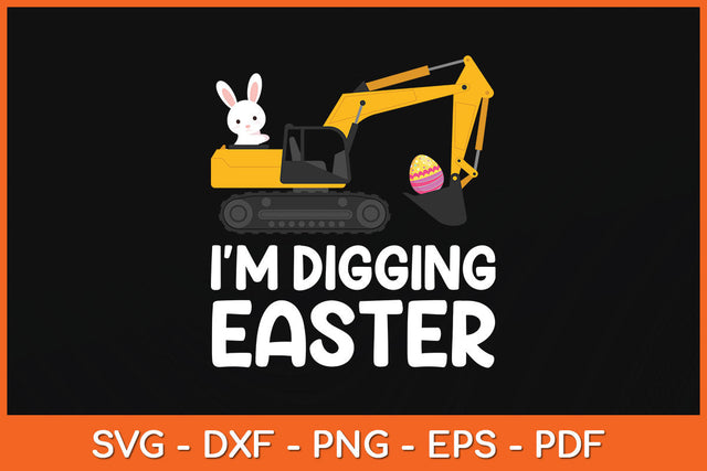 I'm Digging Easter Eggs Tractor Boys Excavator Bunny Svg Png Dxf Digital Cutting File SVG Helal 