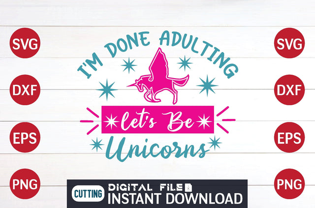 I'm Done Adulting Let's Be Unicorns svg SVG designer krishna 