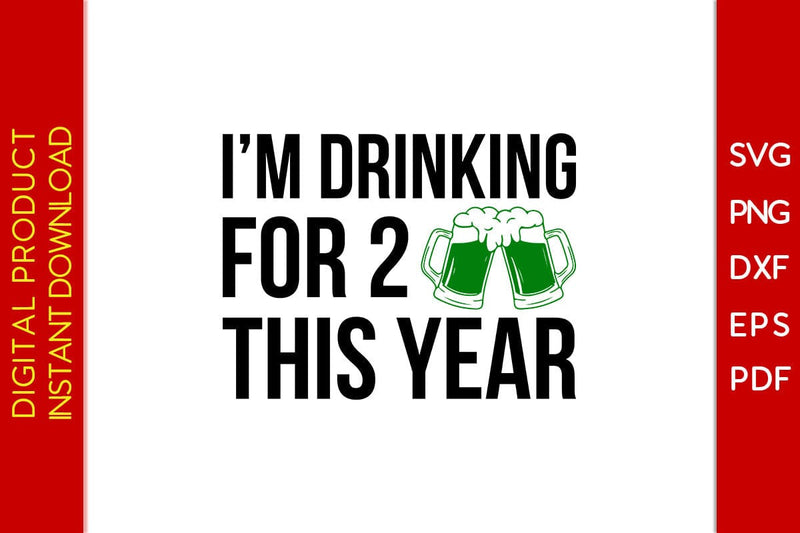 I'm Drinking For 2 This Year St Patrick's Day SVG PNG PDF Cut File SVG Creativedesigntee 