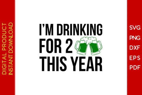 I'm Drinking For 2 This Year St Patrick's Day SVG PNG PDF Cut File SVG Creativedesigntee 