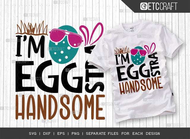 I'm Eggstra Handsome SVG Cut File | Eggstra Handsome Svg | Easter Bunny Svg | Easter Egg Svg | T-shirt Design SVG ETC Craft 