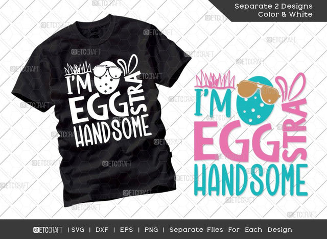 I'm Eggstra Handsome SVG Cut File | Eggstra Handsome Svg | Easter Bunny Svg | Easter Egg Svg | T-shirt Design SVG ETC Craft 