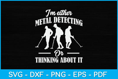 I'm Either Metal Detecting Or Thinking About It Svg Design SVG artprintfile 