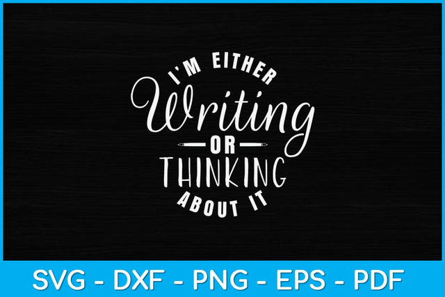 I'm Either Writing Or Thinking About It Reporter Svg Design SVG artprintfile 