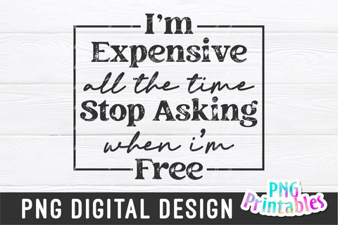 I'm Expensive All The Time png - Funny png - Print File - Funny Sublimation Design - Sarcastic png - Digital Download Sublimation Svg Cuttables 