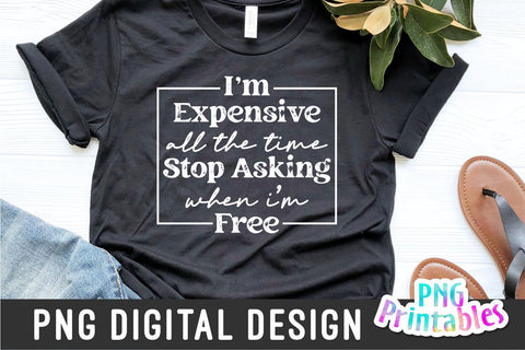 I'm Expensive All The Time png - Funny png - Print File - Funny Sublimation Design - Sarcastic png - Digital Download Sublimation Svg Cuttables 