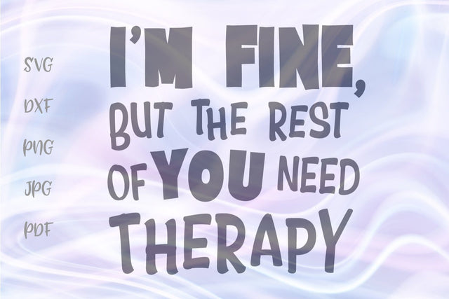 I'm Fine But The Rest of You Need Therapy SVG, PNG, DXF, PDF, JPG files. SVG Digitals by Hanna 