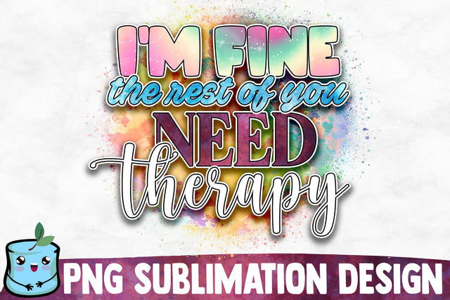I'm Fine The Rest Of You Need Therapy Sublimation Design Sublimation MintyMarshmallows 