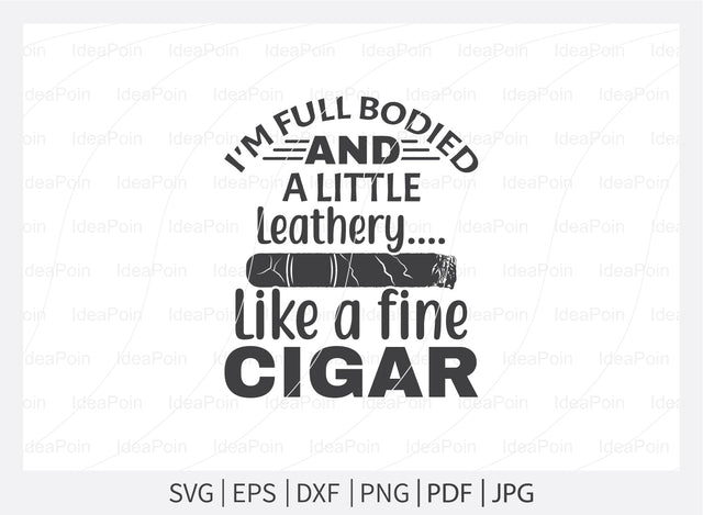 I'm full bodied and a little leathery... like a fine Cigar svg, Cigars SVG, Smoker smoke svg, Cigar Aficionado, Cigars havana Svg, Cigars lit svg, Cigar SVG Bundle, Cigars pipe SVG, Files For Cricut SVG Dinvect 