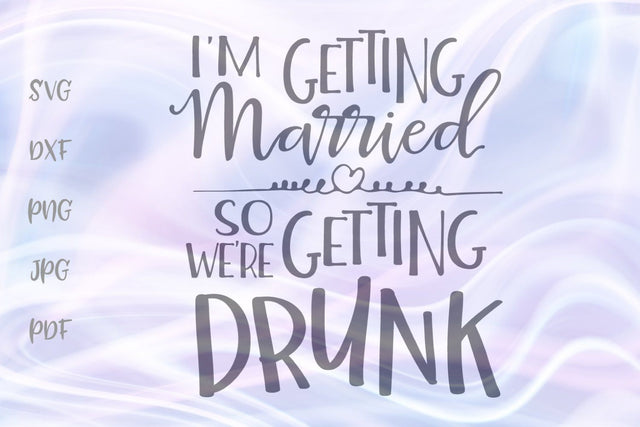 I'm Getting Married So We're Getting Drunk SVG, PNG, DXF, PDF, JPG SVG Digitals by Hanna 