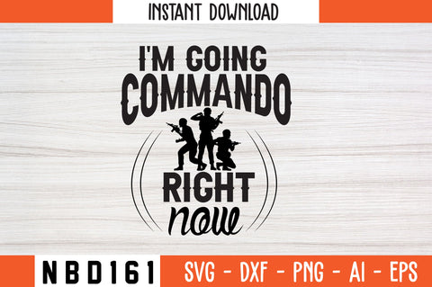 I'M GOING COMMANDO RIGHT NOW T-Shirt Design SVG Nbd161 