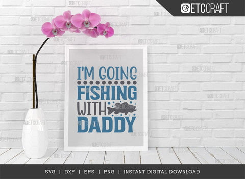 Im Going Fishing With Daddy SVG Cut File, Happy Fishing Svg, Fishing Quotes, Fishing Cutting File, TG 01805 SVG ETC Craft 