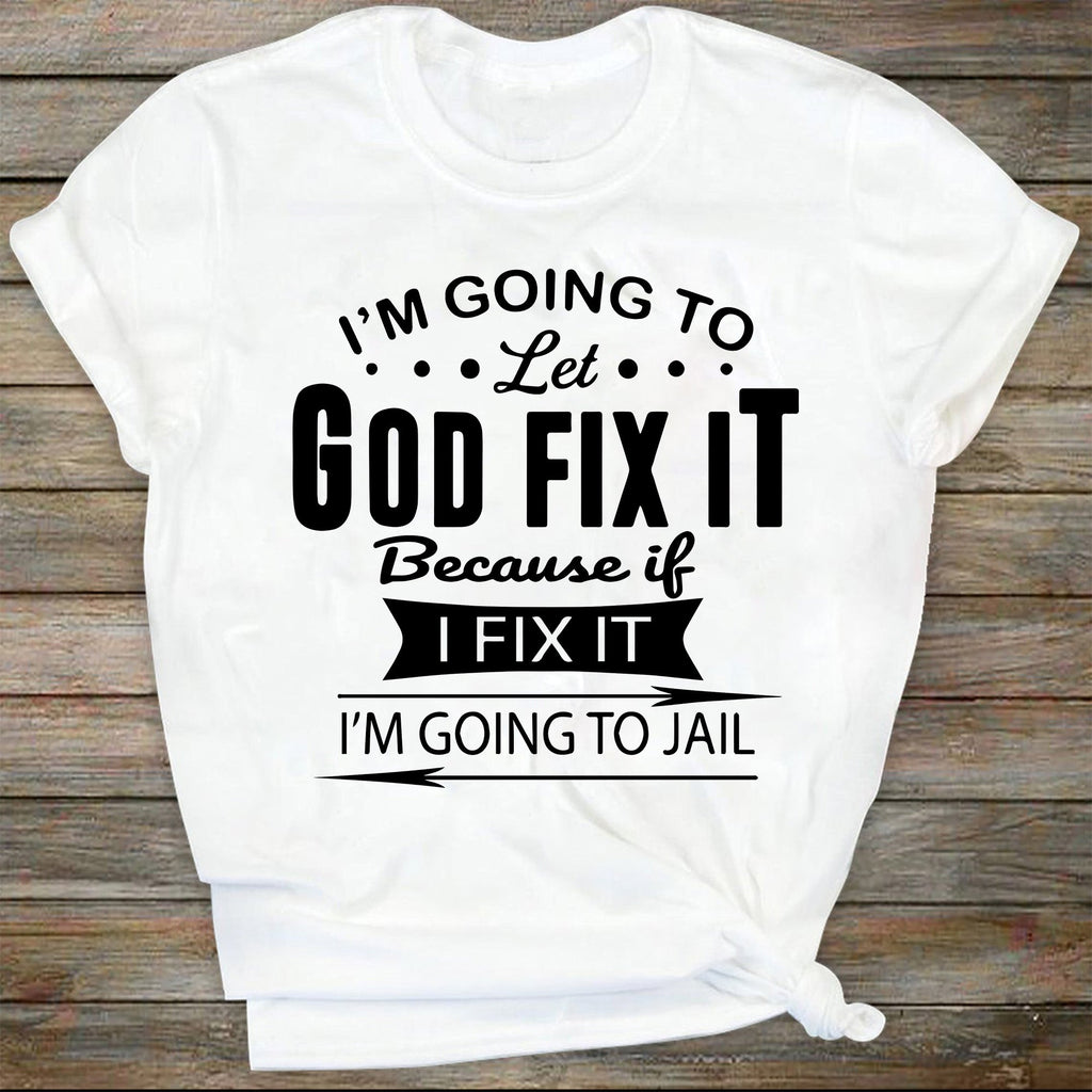 I'm Going To Let God Fix It, Because If I Fix It I'm Going To Jail ...