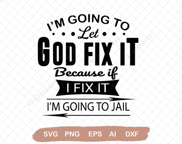I'm Going To Let God Fix It, Because If I Fix It I'm Going To Jail, Christian, quote SVG, Christian quote SVG, SVG DiamondDesign 