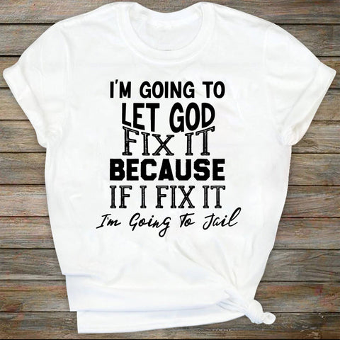 I'm Going To Let God Fix It, Because If I Fix It I'm Going To Jail SVG DiamondDesign 