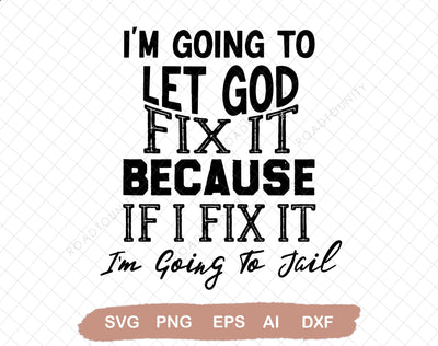 I'm Going To Let God Fix It, Because If I Fix It I'm Going To Jail SVG DiamondDesign 