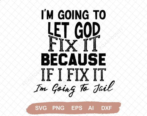 I'm Going To Let God Fix It, Because If I Fix It I'm Going To Jail SVG DiamondDesign 