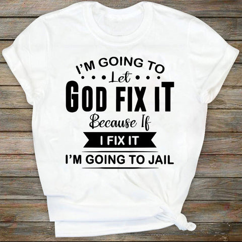 I'm Going To Let God Fix It, Because If I Fix It I'm Going To Jail SVG DiamondDesign 