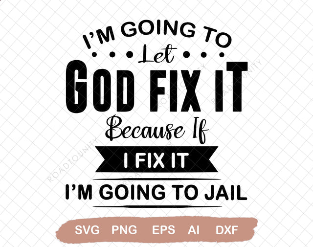 I'm Going To Let God Fix It, Because If I Fix It I'm Going To Jail SVG DiamondDesign 