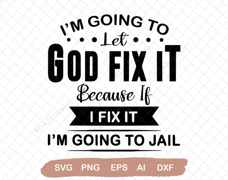 I'm Going To Let God Fix It, Because If I Fix It I'm Going To Jail SVG DiamondDesign 