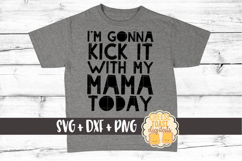 I'm Gonna Kick It With My Mama Today - Kid SVG Files SVG Cheese Toast Digitals 