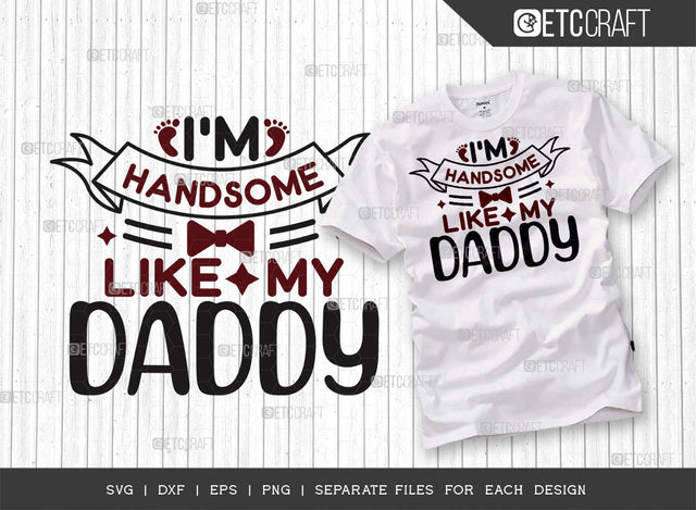 Im Handsome Like My Daddy SVG Cut File | Newborn Svg | Child Svg | Cute Baby Svg | Baby Quotes | ETC T00083 SVG ETC Craft 