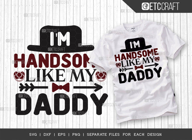 Im Handsome Like My Daddy SVG Cut File | Newborn Svg | Child Svg | Cute Baby Svg | Baby Quotes | ETC T00083 SVG ETC Craft 