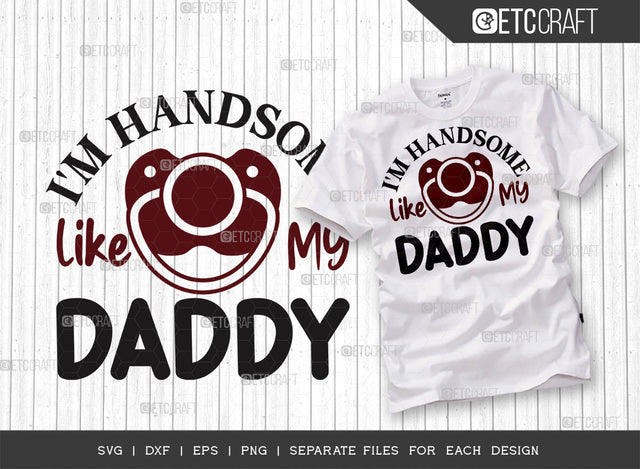 Im Handsome Like My Daddy SVG Cut File | Newborn Svg | Child Svg | Cute Baby Svg | Baby Quotes | ETC T00083 SVG ETC Craft 