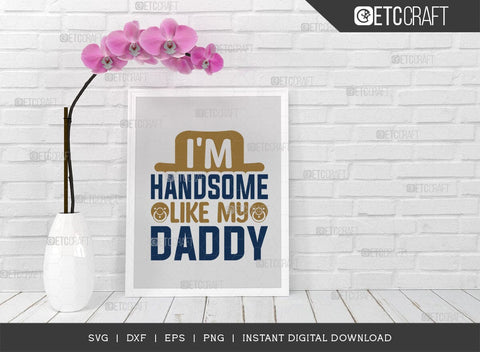 Im Handsome Like My Daddy SVG Cut File, Newborn Svg, Child Svg, Cute Baby Svg, Baby Quotes, TG 01582 SVG ETC Craft 